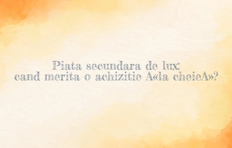 Piata secundara de lux: cand merita o achizitie Â«la cheieÂ»?
